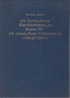 Botos János - Az Általános Értékforgalmi Bank Rt. és jogelődei története (1922-1992) [antikvár]