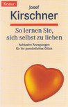 JOSEF KIRSCHNER - So lernen Sie, sich selbst zu lieben [antikvár]