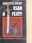 Geoffrey R. Killery - Csak a fejét! [antikvár]