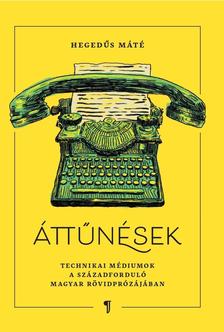 Hegedűs Máté - Áttűnések. Technikai médiumok a századforduló magyar rövidprózájában
