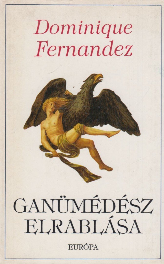 FERNANDEZ, DOMINIQUE - Ganümédész elrablása [antikvár]