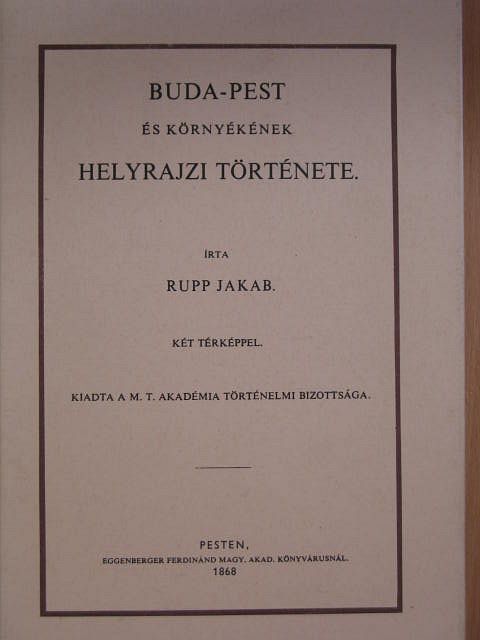 Rupp Jakab - Buda-Pest és környékének helyrajzi története [antikvár]