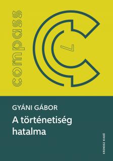 Gyáni Gábor - A történetiség hatalma