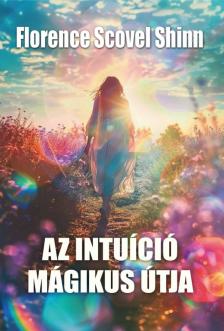 Florence Scovel Shinn - Az intuíció mágikus útja