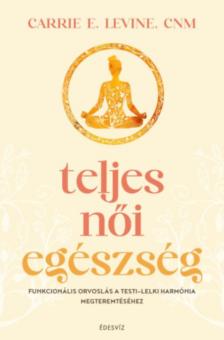 Carrie E. Levine - Teljes női egészség [antikvár]
