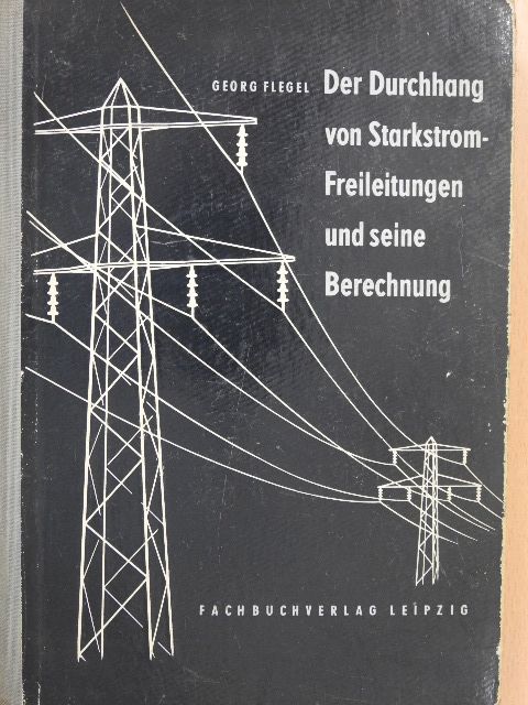 Georg Flegel - Der Durchhang von Starkstrom-Freileitungen und seine Berechnung [antikvár]