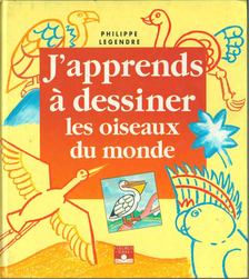 LEGENDRE, PHILIPPE - J'apprends a dessiner les oiseaux du monde [antikvár]