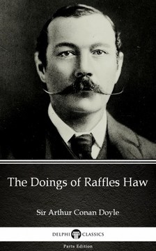 Delphi Classics Sir Arthur Conan Doyle, - The Doings of Raffles Haw by Sir Arthur Conan Doyle (Illustrated) [eKönyv: epub, mobi]