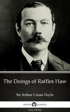 Delphi Classics Sir Arthur Conan Doyle, - The Doings of Raffles Haw by Sir Arthur Conan Doyle (Illustrated) [eKönyv: epub, mobi]