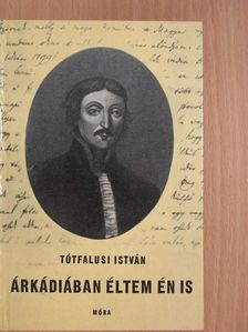 Tótfalusi István - Árkádiában éltem én is [antikvár]