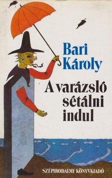 BARI KÁROLY - A varázsló sétálni indul [antikvár]