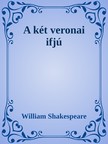 William Shakespeare - Két Veronai ifjú [eKönyv: epub, mobi]