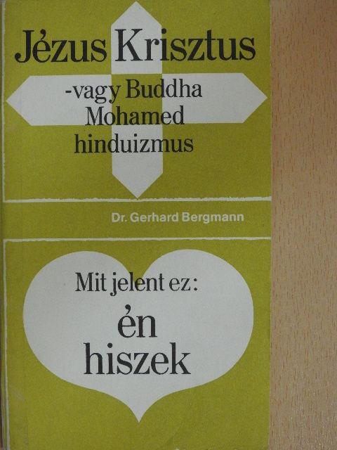 Dr. Gerhard Bergmann - Jézus Krisztus vagy Buddha, Mohamed, hinduizmus/Mit jelent ez: én hiszek [antikvár]