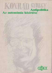KONRÁD GYÖRGY - Az autonómia kísértése / Antipolitika [antikvár]