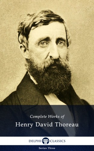 Henry David Thoreau - Delphi Complete Works of Henry David Thoreau (Illustrated) [eKönyv: epub, mobi]