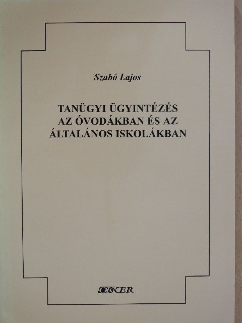 Szabó Lajos - Tanügyi ügyintézés az óvodákban és az általános iskolákban [antikvár]