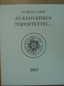 Gubcsi Lajos - Jó kedvedben teremtettél... [antikvár]