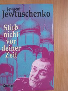 Jevgenyij Jevtusenko - Stirb nicht vor deiner Zeit [antikvár]