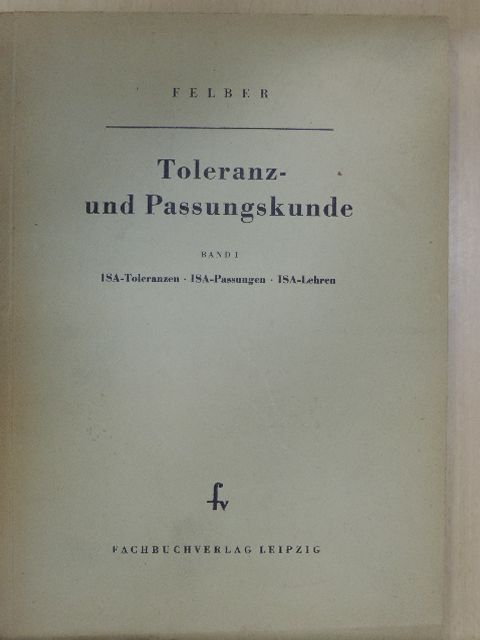 E. Felber - Toleranz- und Passungskunde I. [antikvár]