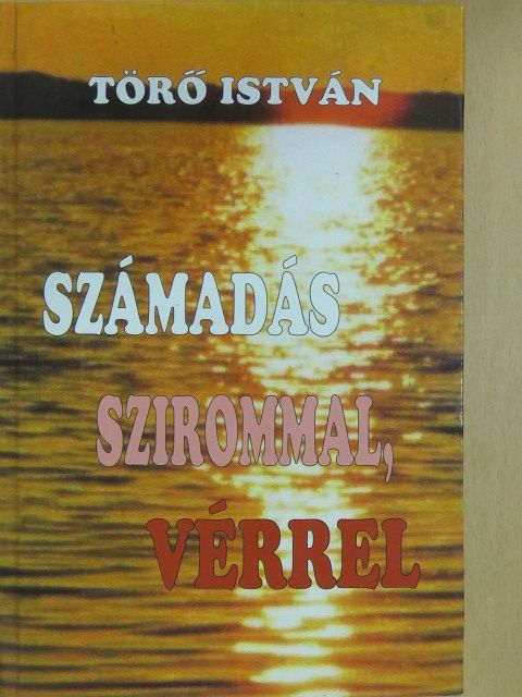 Törő István - Számadás szirommal, vérrel (dedikált példány) [antikvár]