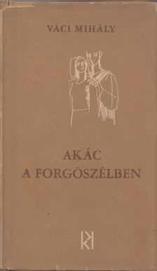 VÁCI MIHÁLY - Akác a forgószélben [antikvár]