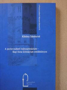 Kökény Sándorné - A pesterzsébeti leánygimnázium - Bagi Ilona Gimnázium emlékkönyve (dedikált példány) [antikvár]