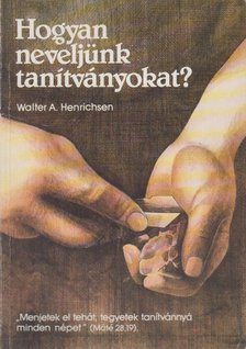 Walter A. Henrichsen - Hogyan neveljünk tanítványokat? [antikvár]