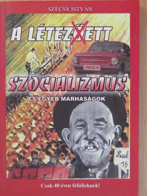 Szécsy István - A létez(ő)ett szocializmus és egyéb marhaságok [antikvár]