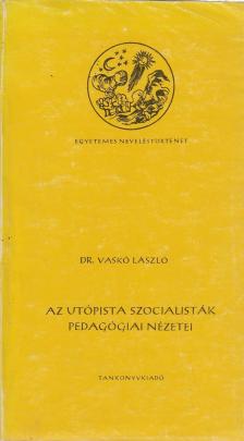 Dr. Vaskó László - Az utópista szocialisták pedagógiai nézetei [antikvár]