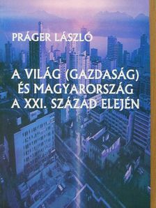 Práger László - A világ (gazdaság) és Magyarország a XXI. század elején [antikvár]