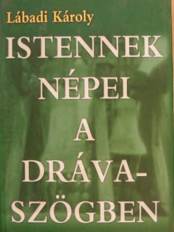 Lábadi Károly - Istennek népei a Drávaszögben [antikvár]