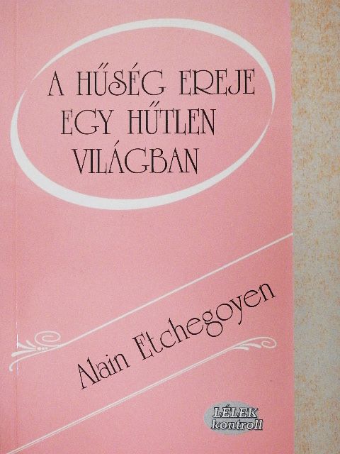 Alain Etchegoyen - A hűség ereje egy hűtlen világban [antikvár]