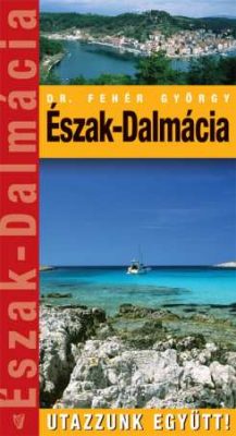 FEHÉR GYÖRGY DR. - ÉSZAK-DALMÁCIA - UTAZZUNK EGYÜTT!