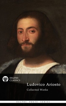 ARIOSTO, LUDOVICO - Delphi Poetical Works of Ludovico Ariosto - Complete Orlando Furioso (Illustrated) [eKönyv: epub, mobi]