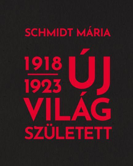 Schmidt Mária - Új világ született 1918-1923