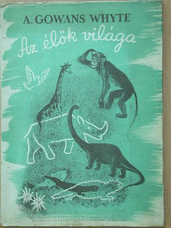 A. Gowans Whyte - Az élők világa [antikvár]