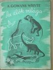 A. Gowans Whyte - Az élők világa [antikvár]