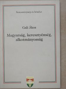 Gali Ákos - Magyarság, keresztyénség, alkotmányosság (dedikált példány) [antikvár]