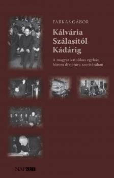 Farkas Gábor - Kálvária Szálasitól Kádárig