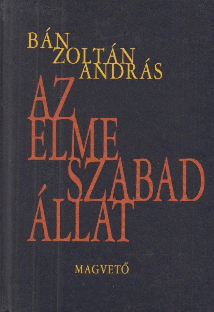 BÁN ZOLTÁN ANDRÁS - Az elme szabad állat [antikvár]