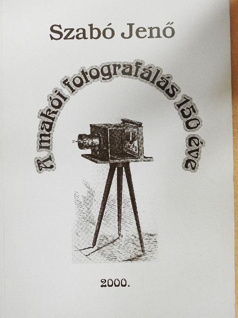 Szabó Jenő - A makói fotografálás 150 éve [antikvár]