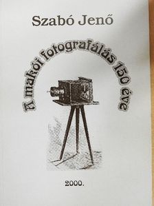 Szabó Jenő - A makói fotografálás 150 éve [antikvár]