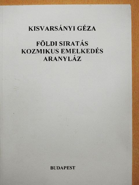 Kisvarsányi Géza - Földi siratás, kozmikus emelkedés, aranyláz [antikvár]