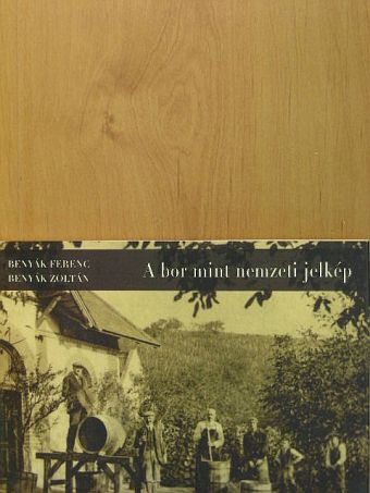 Benyák Ferenc - A bor mint nemzeti jelkép [antikvár]
