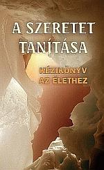 Válogatás, - A szeretet tanítása - Kézikönyv az élethez