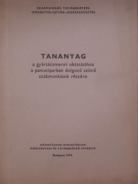Horváth Antal - Tananyag a gyártásismeret oktatásához a pamutiparban dolgozó szövő szakmunkások részére [antikvár]
