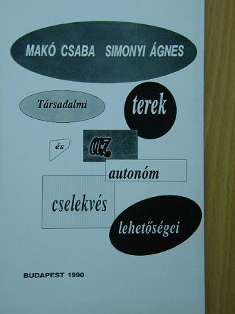 Makó Csaba - Társadalmi terek és az autonóm cselekvés lehetőségei [antikvár]