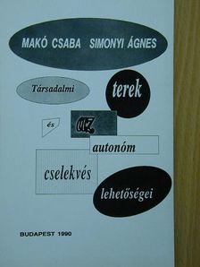 Makó Csaba - Társadalmi terek és az autonóm cselekvés lehetőségei [antikvár]