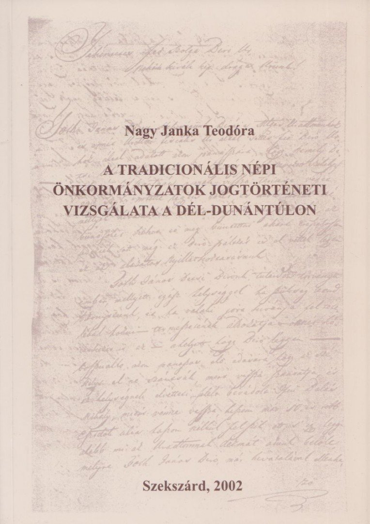 Nagy Janka Teodóra - A tradicionális népi önkormányzatok jogtörténeti vizsgálata a Dél-Dunántúlon [antikvár]