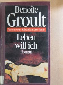 Benoite Groult - Leben will ich [antikvár]